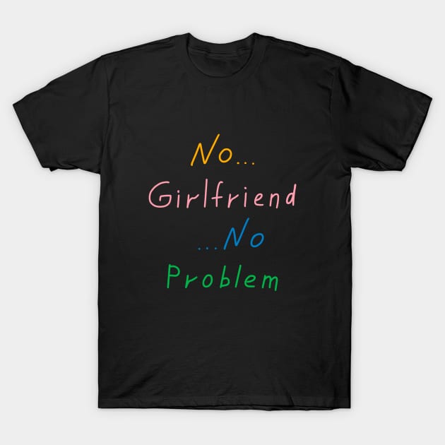 No girlfriend no problem, Funny Quote T-Shirt by Enzo Bentayga